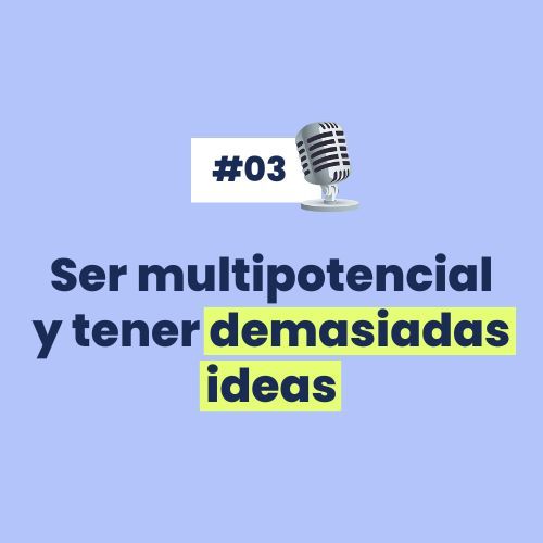 #3 Ser multipotencial y tener DEMASIADAS IDEAS.