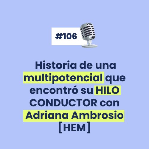 #106 - Historia de una multipotencial que encontró su HILO CONDUCTOR con Adriana Ambrosio [HEM]