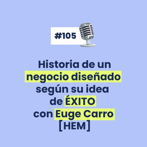 Historia de un negocio diseñado según su idea de ÉXITO con Euge Carro [HEM]