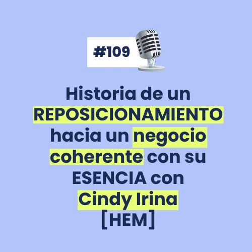 #109 - Historia de un REPOSICIONAMIENTO hacia un negocio coherente con su ESENCIA con Cindy Irina [HEM]